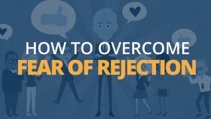 How to overcome the fear of rejection